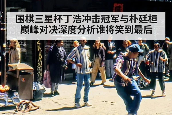 围棋三星杯丁浩冲击冠军与朴廷桓巅峰对决深度分析谁将笑到最后